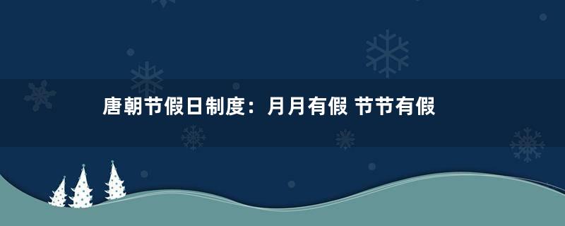 唐朝节假日制度：月月有假 节节有假
